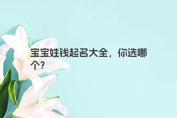 宝宝姓钱起名大全,你选哪个?