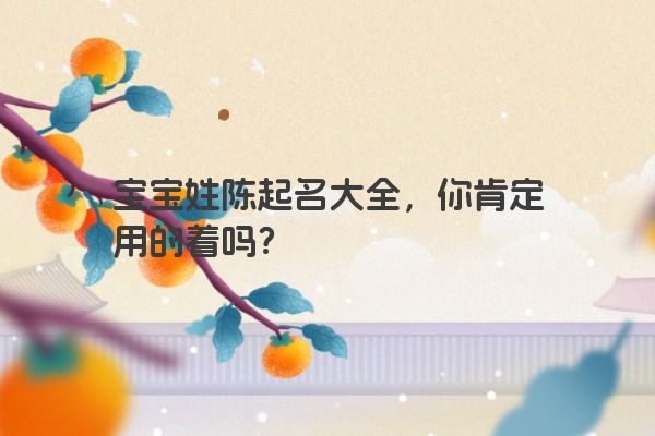 宝宝姓陈起名大全，你肯定用的着吗？