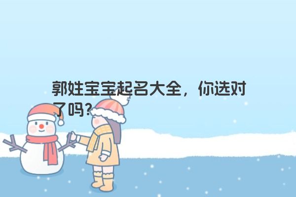 郭姓宝宝起名大全，你选对了吗？