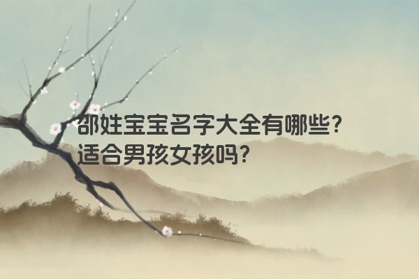 邵姓宝宝名字大全有哪些？适合男孩女孩吗？