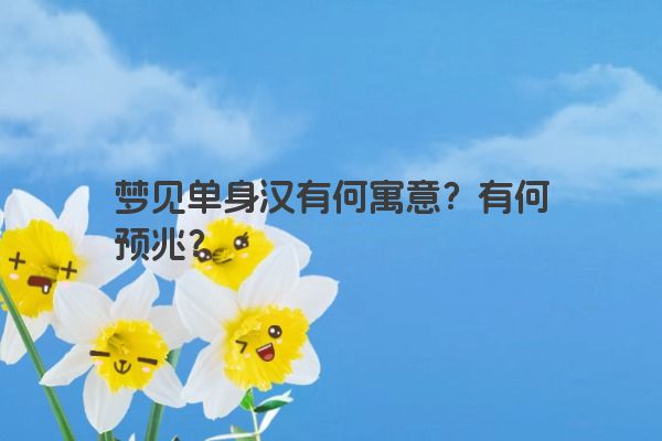 梦见单身汉有何寓意？有何预兆？
