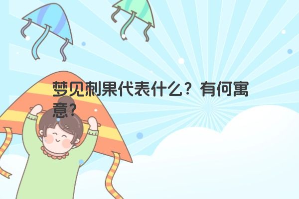 梦见刺果代表什么?有何寓意?