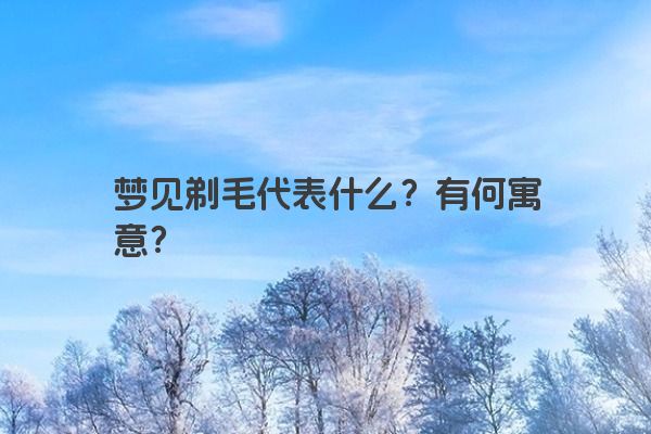 梦见剃毛代表什么?有何寓意?