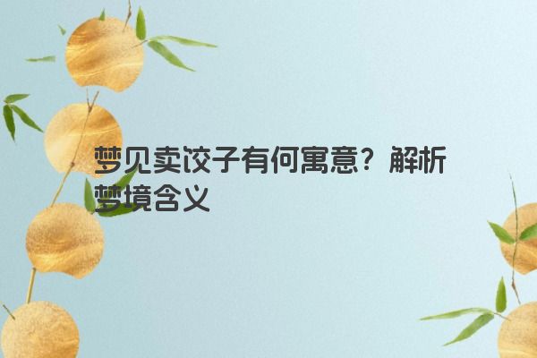 梦见卖饺子有何寓意？解析梦境含义