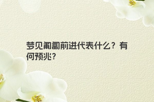 梦见匍匐前进代表什么？有何预兆？